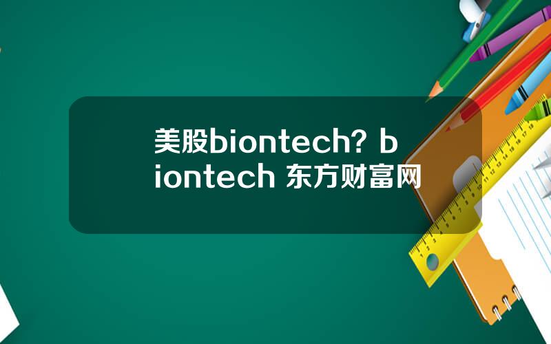 美股biontech？biontech 东方财富网